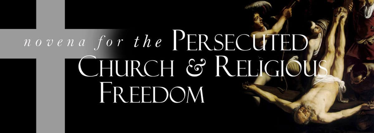 Join in praying the Novena for the Persecuted Church & Religious Freedom