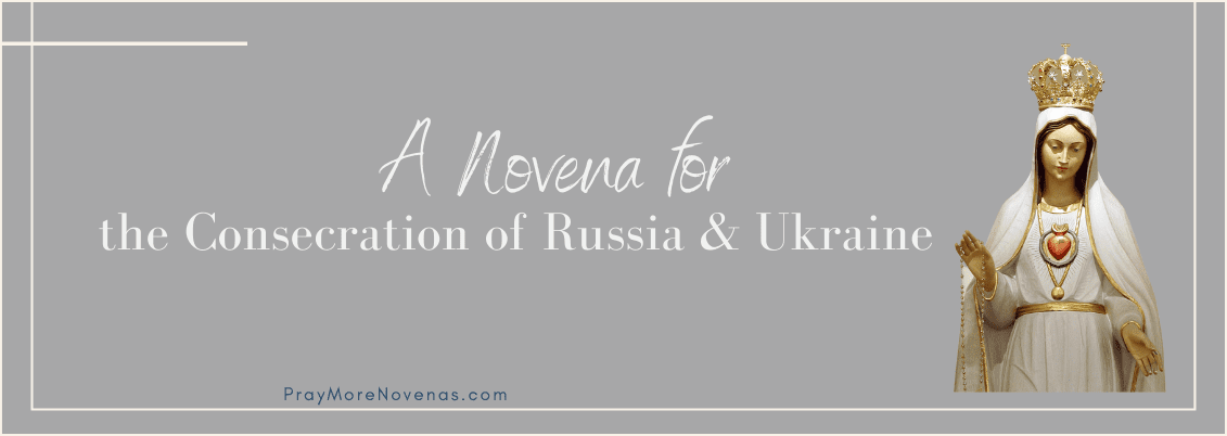 Join in praying the Novena for the Consecration of Russia & Ukraine